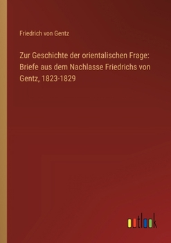 Paperback Zur Geschichte der orientalischen Frage: Briefe aus dem Nachlasse Friedrichs von Gentz, 1823-1829 [German] Book