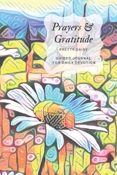 Prayers & Gratitude Pretty Daisy Guided Journal for Daily Devotion: Colorful Wildflowers Garden Lover's Inspirational Prompted Thoughts on God Gift ... Workbook Diary for Spiritual Guidance)