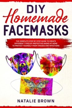 Paperback DIY Homemade Facemasks: The Complete Step by Step Guide to Create Different Type of Protective Masks at Home to Protect Yourself From Viruses Book