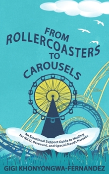 Hardcover From Rollercoasters to Carousels: An Emotional Support Guide to Healing for NICU, Bereaved, and Special Needs Parents Book