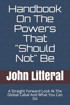Paperback Handbook On The Powers That "Should Not" Be: A Straight Forward Look At The Global Cabal And What You Can Do Book