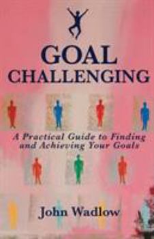 Paperback Goal Challenging: A Practical Guide to Finding and Achieving Your Goals Book