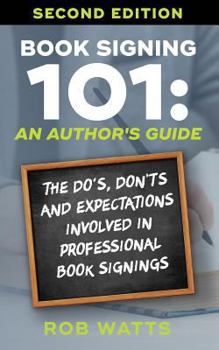 Paperback Book Signing 101: An Author's Guide: The Do's, Don'ts & Expectations in Professional Book Signing Book