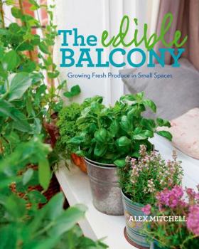 Paperback The Edible Balcony: Growing Fresh Produce in Small Spaces Book