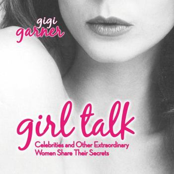 Paperback Girl Talk : Celebrities and Other Extraordinary Women Share Their Secrets Book
