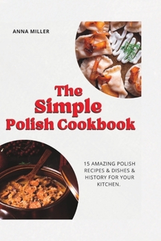 Paperback The Simple Polish Cookbook: 15 Amazing Polish Recipes & Dishes & history for your Kitchen. Book