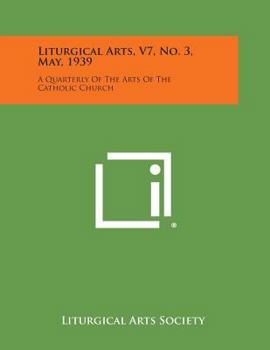 Liturgical Arts, V7, No. 3, May, 1939: A Quarterly of the Arts of the Catholic Church