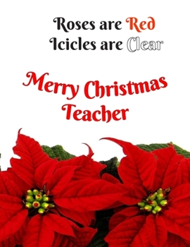 Paperback Roses are Red Icicles are Clear - Merry Christmas Teacher: Perfect Teacher Appreciation Gift: HOLIDAY Teacher Appreciation Notebook Book