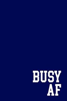 Busy AF Notebook: A Journal for People Who Keep a Hectic Schedule. 150 Page Lined Notebook.
