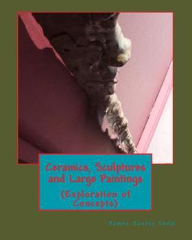 Paperback Ceramics, Sculptures and Large Paintings: (Explorations of Concepts) Book