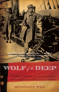 Wolf of the Deep: Raphael Semmes and the Notorious Confederate Raider CSS Alabama