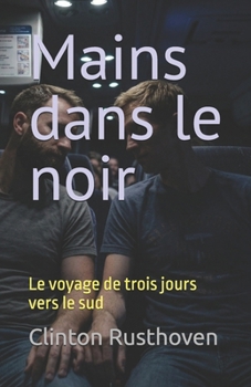 Mains dans le noir: Le voyage de trois jours vers le sud (French Edition)
