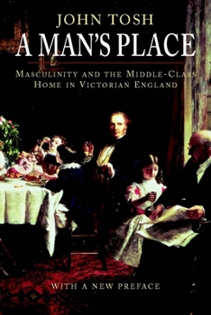 Paperback A Man's Place: Masculinity and the Middle-Class Home in Victorian England Book