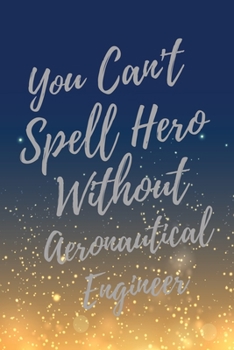 Paperback You Can't Spell Hero Without Aeronautical Engineer: Super Aeronautical Engineer Inspirational Quotes Journal & Notebook (Aeronautical Engineer Appreci Book