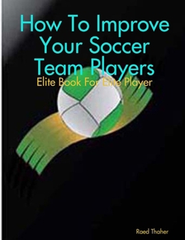 Paperback How To Improve Your Soccer Team Players - Elite Book For Elite Player Book