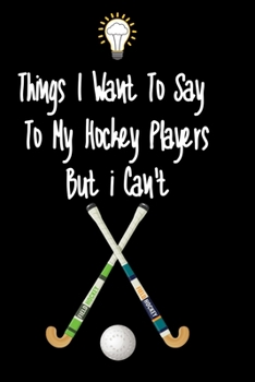 Paperback Things I want To Say To My Hockey Players But I Can't: Great Gift For An Amazing Hockey Coach and Hockey Coaching Equipment Hockey Journal Book