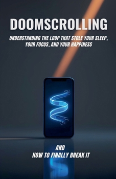 Paperback Doomscrolling: Understanding the Loop That Stole Your Sleep, Your Focus, and Your Happiness and How to Finally Break It Book