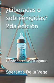 Paperback ¿Liberadas o sobreexigidas? 2da edición: Dónde nacen las Ch1ngonas [Spanish] Book