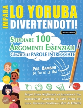 Impara Lo Yoruba Divertendoti! - Per Bambini: Di Tutte Le Età - Studiare 100 Argomenti Essenziali Grazie Alle Parole Intrecciate (Italian Edition)