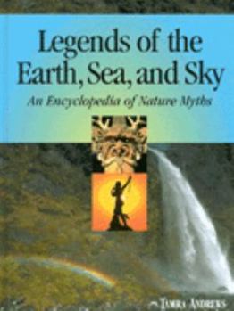 Hardcover Legends of the Earth, Sea and Sky: An Encyclopedia of Nature Myths Book