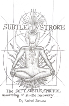 Paperback Subtle Stroke: The Soft, Subtle, Spiritual Awakening of Stroke Recovery Book