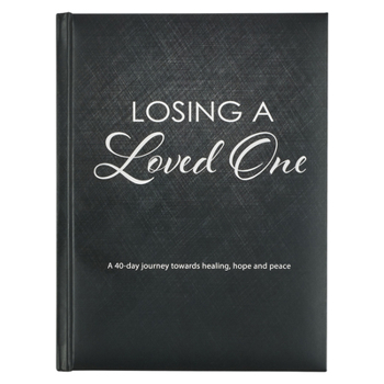 Hardcover Losing a Loved One Devotional, a 40-Day Journey Towards Healing, Hope and Peace Book