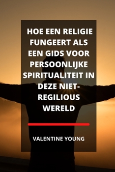 Paperback Hoe Een Religie Fungeert ALS Een Gids Voor Persoonlijke Spiritualiteit in Deze Niet-Regilious Wereld [Dutch] Book