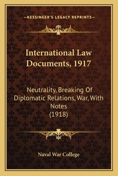 Paperback International Law Documents, 1917: Neutrality, Breaking Of Diplomatic Relations, War, With Notes (1918) Book