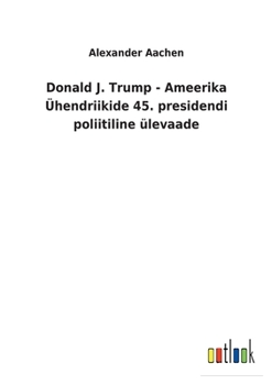 Paperback Donald J. Trump - Ameerika Ühendriikide 45. presidendi poliitiline ülevaade [Estonian] Book