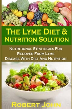 Paperback The Lyme Diet & Nutrition Solution: The Lyme Diet & Nutrition Solution: Nutritional Strategies For Recover From Lyme Disease With Diet And Nutrition Book