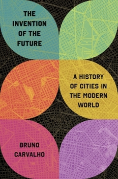 Hardcover The Invention of the Future: A History of Cities in the Modern World Book