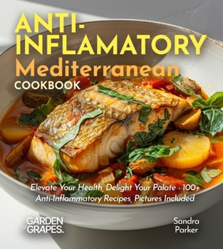 Paperback Anti-Inflammatory Mediterranean Cookbook: Elevate Your Health, Delight Your Palate - 100+ Anti-Inflammatory Recipes, Pictures Included Book