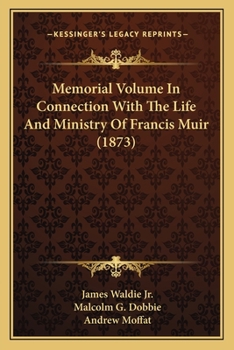 Memorial Volume In Connection With The Life And Ministry Of Francis Muir