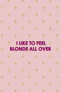 Paperback I Like To Feel Blonde All Over: Notebook Journal Composition Blank Lined Diary Notepad 120 Pages Paperback Pink Golden Star Blonde Book