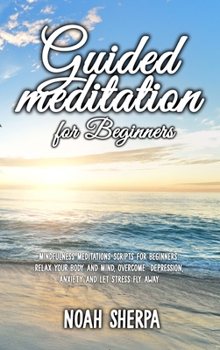 Hardcover Guided Meditation for Beginners: Mindfulness Meditations Scripts for Beginners: Relax your body and Mind, overcome depression, anxiety and let stress Book