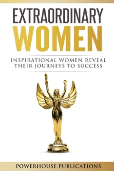 Paperback Extraordinary Women: Inspirational Women Reveal Their Journeys to Success Book