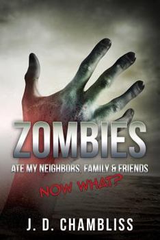Zombies Ate My Neighbors, Family & Friends: Now What? - Book  of the Zombie Apocalypse Z Series