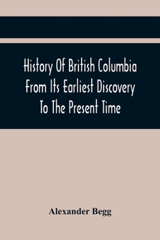 Paperback History Of British Columbia From Its Earliest Discovery To The Present Time Book