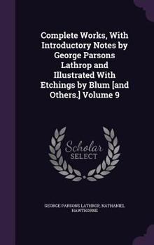 Hardcover Complete Works, With Introductory Notes by George Parsons Lathrop and Illustrated With Etchings by Blum [and Others.] Volume 9 Book