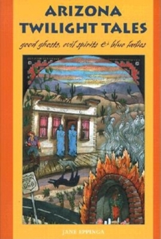 Paperback Arizona Twilight Tales: Good Ghosts, Evil Spirits & Blue Ladies Book