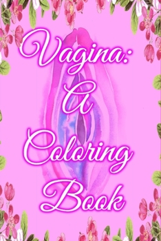 Paperback Vagina: A Coloring Book: Colors, masterpieces, illustration, coloriage anti stress, coloring for adult, people, adult colourin Book