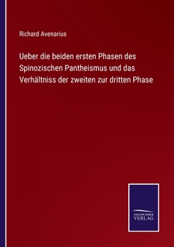 Ueber die beiden ersten Phasen des Spinozischen Pantheismus und das Verhältniss der zweiten zur dritten Phase: Nebst einem Anhang: Ueber Reihenfolge ... älteren Schriften Spinoza's.