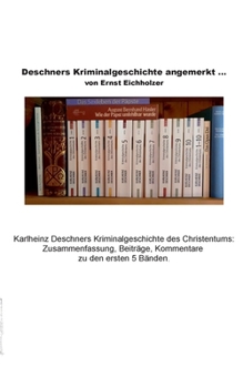 Deschners Kriminalgeschichte angemerkt: Karlheinz Deschners Kriminalgeschichte des Christentums: Zusammenfassung, Beiträge, Kommentare.