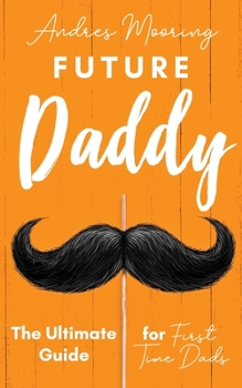 Paperback Future Daddy the Ultimate Guide for First Time Dads Book