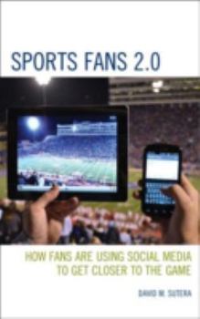 Hardcover Sports Fans 2.0: How Fans Are Using Social Media to Get Closer to the Game Book