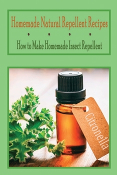 Homemade Natural Repellent Recipes: How to Make Homemade Insect Repellent: Homemade Repellents