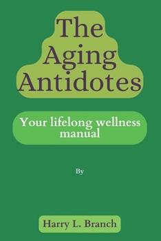Paperback The Aging Antidotes .: Your Lifelong Wellness Manual. Book
