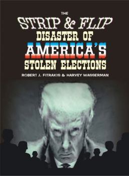 Paperback The Strip & Flip Disaster of America's Stolen Elections: Updated "Trump" Edition of Strip & Flip Selection of 2016 Book