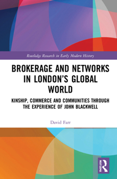 Hardcover Brokerage and Networks in London's Global World: Kinship, Commerce and Communities through the experience of John Blackwell Book