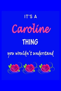 It's A  Caroline  Thing You Wouldn't Understand: Caroline  First Name Personalized Journal 6x9 Notebook, Wide Ruled (Lined) blank pages Funny  Cover for Girls and Women with Pink Name, Roses, on Blue